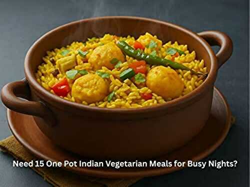 Need 15 One Pot Indian Vegetarian Meals for Busy Nights?