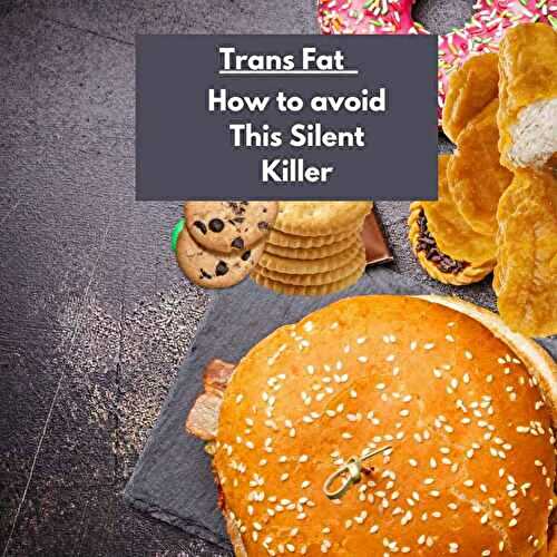 Trans Fat: How to avoid the silent killer in your food