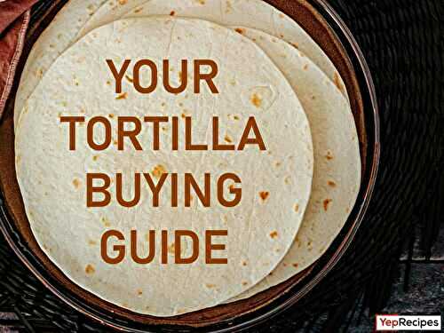 A Tortilla Buying Guide: Types, Uses, and Sizes