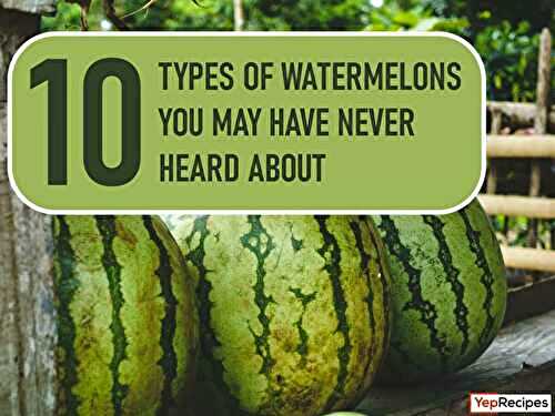 Do You Know About These 10 Watermelon Varieties?