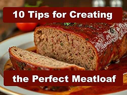 10 Tips for Creating the Perfect Meatloaf