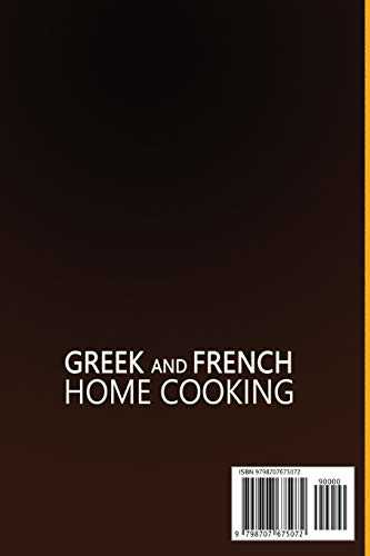 Greek And French Home Cooking: 2 Books In 1: Learn How To Prepare At Home 77 Recipes (X2) From Greece And France