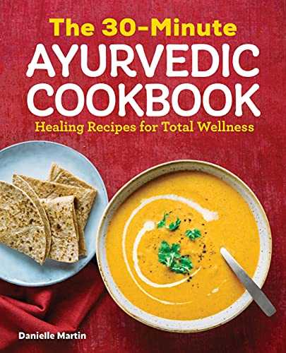 The 30-Minute Ayurvedic Cookbook: Healing Recipes for Total Wellness