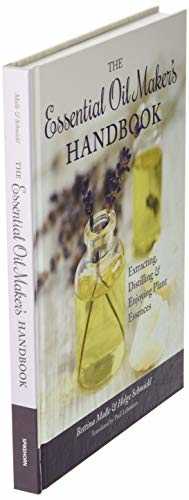 The Essential Oil Maker's Handbook: Extracting, Distilling & Enjoying Plant Essences