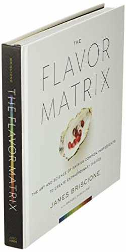 The Flavor Matrix: The Art and Science of Pairing Common Ingredients to Create Extraordinary Dishes