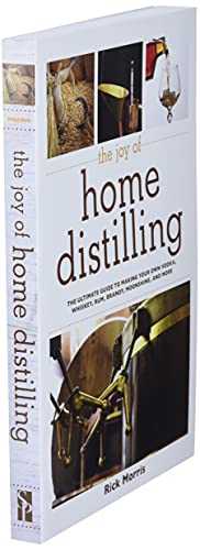 The Joy of Home Distilling: The Ultimate Guide to Making Your Own Vodka, Whiskey, Rum, Brandy, Moonshine, and More