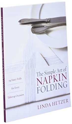 The Simple Art of Napkin Folding: 94 Fancy Folds for Every Tabletop Occasion